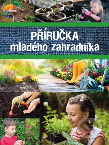 Kniha: Příručka mladého zahradníka (Egmont ČR). Egmont ČR, 2019 Kniha: Příručka mladého zahradníka (Egmont ČR). Egmont ČR, 2019
