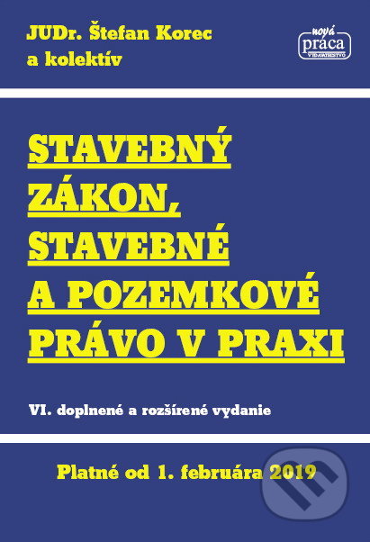 Kniha: Stavebný zákon, stavebné a pozemkové právo v praxi (Štefan Korec a kolektiv). Nová Práca, 2019 Kniha: Stavebný zákon, stavebné a pozemkové právo v praxi (Štefan Korec a kolektiv). Nová Práca, 2019