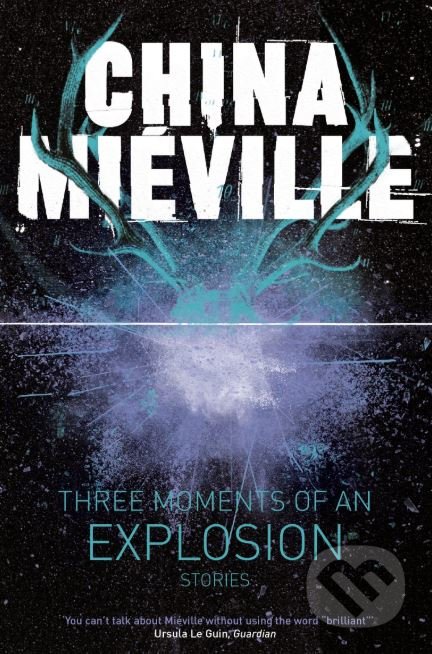 Kniha: Three Moments of an Explosion (China Miéville). Picador, 2016 Kniha: Three Moments of an Explosion (China Miéville). Picador, 2016