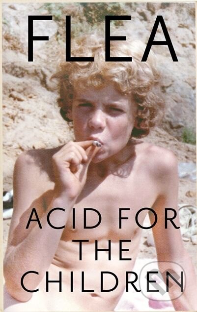 Kniha: Acid For the Children (Flea). Headline Book, 2019 Kniha: Acid For the Children (Flea). Headline Book, 2019