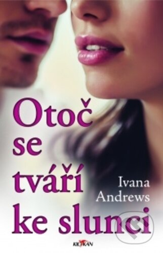 Kniha: Otoč se tváří ke slunci (Ivana Andrews). Alpress, 2018 Kniha: Otoč se tváří ke slunci (Ivana Andrews). Alpress, 2018