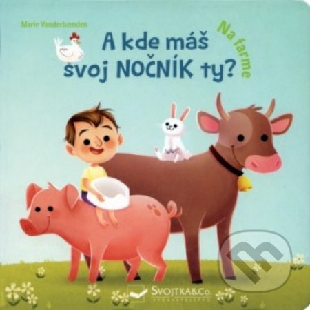 Kniha: Na farme - A kde máš svoj nočník ty? (Marie Vanderbemden). Svojtka&Co., 2019 Kniha: Na farme - A kde máš svoj nočník ty? (Marie Vanderbemden). Svojtka&Co., 2019