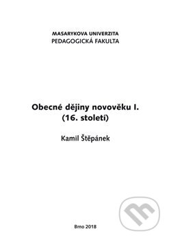 Kniha: Obecné dějiny novověku I. (16. století) (Kamil Štěpánek). Masarykova univerzita, 2018 Kniha: Obecné dějiny novověku I. (16. století) (Kamil Štěpánek). Masarykova univerzita, 2018