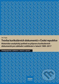 Kniha: Tvorba kurikulárních dokumentů v České republice (Jan Tupý). Masarykova univerzita, 2019 Kniha: Tvorba kurikulárních dokumentů v České republice (Jan Tupý). Masarykova univerzita, 2019