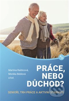 Kniha: Práce, nebo důchod? (Martina Rašticová a Monika Bédiová). Books & Pipes, 2019 Kniha: Práce, nebo důchod? (Martina Rašticová a Monika Bédiová). Books & Pipes, 2019