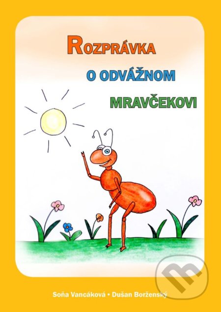 Kniha: Rozprávka o odvážnom mravčekovi (Dušan Borženský a Soňa Vancáková). , 2019 Kniha: Rozprávka o odvážnom mravčekovi (Dušan Borženský a Soňa Vancáková). , 2019