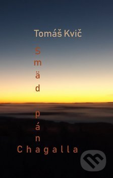 Kniha: Smäd pána Chagalla (Tomáš Kvič). Pectus, 2019 Kniha: Smäd pána Chagalla (Tomáš Kvič). Pectus, 2019