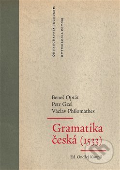 Gramatika česká (1533) - Petr Gzel, Beneš Optát, Václav Philomathes, Akropolis, 2019