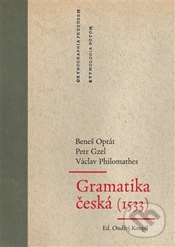 Kniha: Gramatika česká (1533) (Petr Gzel, Beneš Optát a Václav Philomathes). Akropolis, 2019 Kniha: Gramatika česká (1533) (Petr Gzel, Beneš Optát a Václav Philomathes). Akropolis, 2019