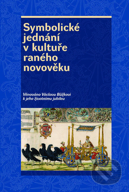Kniha: Symbolické jednání v kultuře raného novověku (Autorský kolektív). Nakladatelství Lidové noviny, 2019 Kniha: Symbolické jednání v kultuře raného novověku (Autorský kolektív). Nakladatelství Lidové noviny, 2019