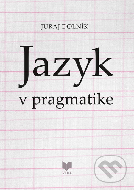 Kniha: Jazyk v pragmatike (Juraj Dolník). VEDA, 2018 Kniha: Jazyk v pragmatike (Juraj Dolník). VEDA, 2018