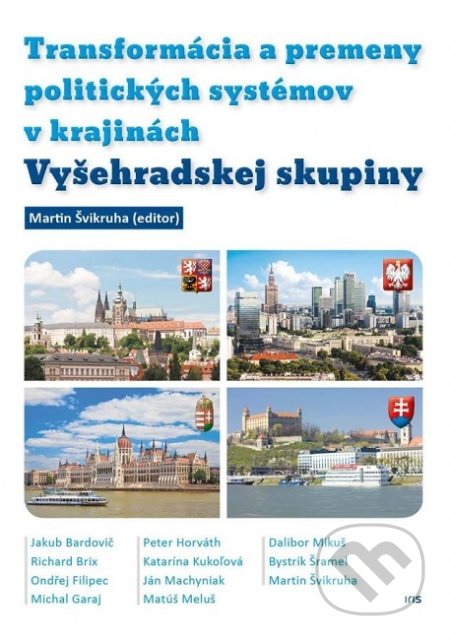 Kniha: Transformácia a premeny politických systémov v krajinách Vyšehradskej skupiny (Martin Švikruha). IRIS, 2019 Kniha: Transformácia a premeny politických systémov v krajinách Vyšehradskej skupiny (Martin Švikruha). IRIS, 2019