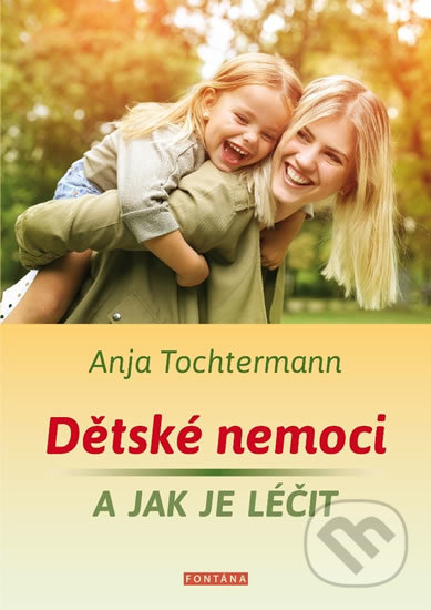 Kniha: Dětské nemoci a jak je léčit (Anja Tochtermann). Fontána, 2019 Kniha: Dětské nemoci a jak je léčit (Anja Tochtermann). Fontána, 2019