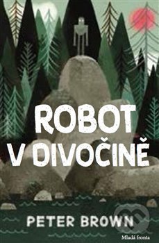 Kniha: Robot v divočině (Peter Brown). Mladá fronta, 2019 Kniha: Robot v divočině (Peter Brown). Mladá fronta, 2019
