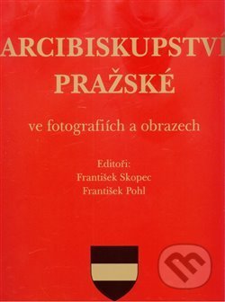Kniha: Arcibiskupství pražské ve fotografiích a obrazech (František Pohl a František Skopec). Arcibiskupství pražské, 2019 Kniha: Arcibiskupství pražské ve fotografiích a obrazech (František Pohl a František Skopec). Arcibiskupství pražské, 2019