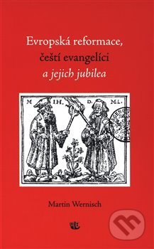 Kniha: Evropská reformace, čeští evangelíci a jejich jubilea (Martin Wernisch). Kalich, 2019 Kniha: Evropská reformace, čeští evangelíci a jejich jubilea (Martin Wernisch). Kalich, 2019