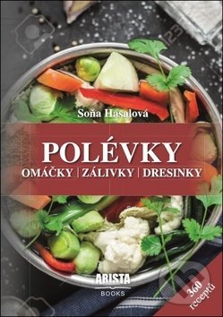 Kniha: Polévky, omáčky, zálivky, dresinky (Soňa Hasalová). Arista Books, 2018 Kniha: Polévky, omáčky, zálivky, dresinky (Soňa Hasalová). Arista Books, 2018