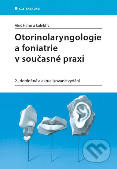 Kniha: Otorinolaryngologie a foniatrie v současné praxi (Aleš Hahn a kolektív). Grada, 2019 Kniha: Otorinolaryngologie a foniatrie v současné praxi (Aleš Hahn a kolektív). Grada, 2019