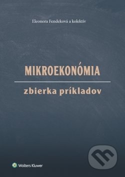 Kniha: Mikroekonómia Zbierka príkladov (Eleonora Fendeková). Wolters Kluwer, 2019 Kniha: Mikroekonómia Zbierka príkladov (Eleonora Fendeková). Wolters Kluwer, 2019