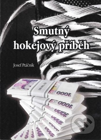 Kniha: Smutný hokejový příběh (Josef Ptáčník). Karmášek, 2019 Kniha: Smutný hokejový příběh (Josef Ptáčník). Karmášek, 2019