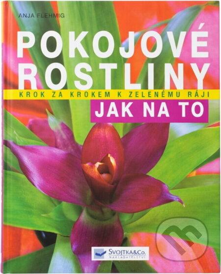 Kniha: Pokojové rostliny Jak na to (Anja Flehmig). Svojtka&Co., 2007 Kniha: Pokojové rostliny Jak na to (Anja Flehmig). Svojtka&Co., 2007