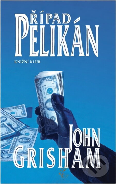Kniha: Případ Pelikán - 2. vydání (Grisham John a John Grisham). Knižní klub, 2005 Kniha: Případ Pelikán - 2. vydání (Grisham John a John Grisham). Knižní klub, 2005