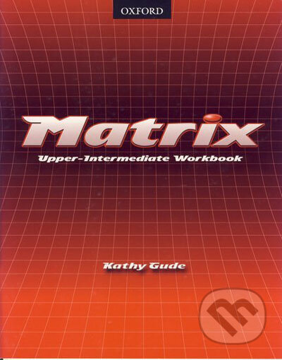 Kniha: Matrix - Upper-Intermediate Workbook (Kathy Gude). Oxford University Press, 2002 Kniha: Matrix - Upper-Intermediate Workbook (Kathy Gude). Oxford University Press, 2002