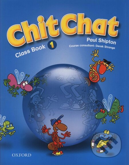 Kniha: Chit Chat - Class Book 1 (Paul Shipton). Oxford University Press, 2003 Kniha: Chit Chat - Class Book 1 (Paul Shipton). Oxford University Press, 2003