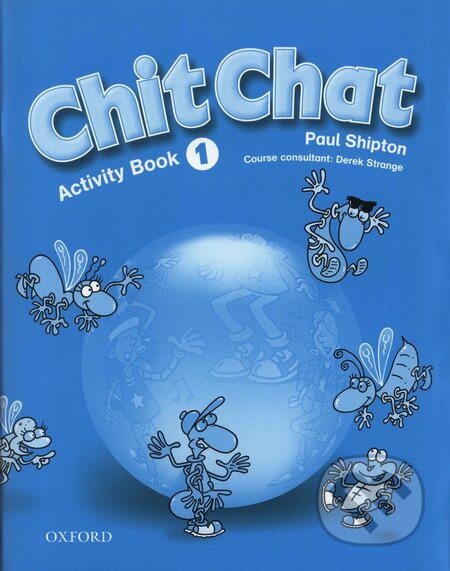 Kniha: Chit Chat - Activity Book 1 (Paul Shipton). Oxford University Press, 2003 Kniha: Chit Chat - Activity Book 1 (Paul Shipton). Oxford University Press, 2003