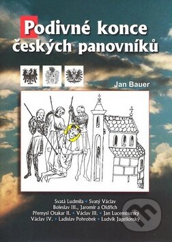 Kniha: Podivné konce českých panovníků (Jan Bauer). Akcent, 2008 Kniha: Podivné konce českých panovníků (Jan Bauer). Akcent, 2008
