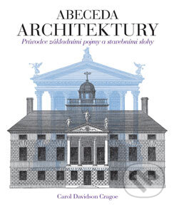 Kniha: Abeceda architektury (Carol Davidson Cragoe). Slovart CZ, 2008 Kniha: Abeceda architektury (Carol Davidson Cragoe). Slovart CZ, 2008