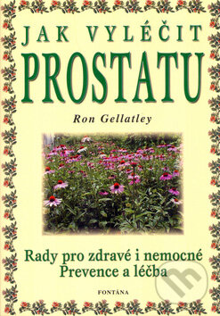 Kniha: Jak vyléčit prostatu (Ron Gellatley). Fontána, 2004 Kniha: Jak vyléčit prostatu (Ron Gellatley). Fontána, 2004