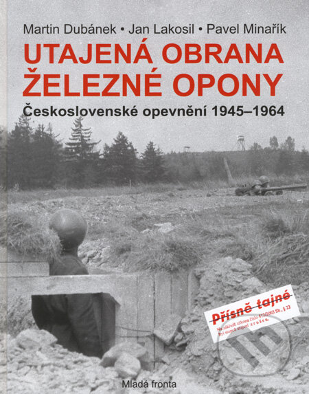 Utajená obrana železné opony - Martin Dubánek, Jan Lakosil, Pavel Minařík, Mladá fronta, 2008
