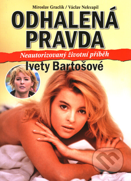 Kniha: Odhalená pravda Ivety Bartošové (Miroslav Graclík a Václav Nekvapil). XYZ, 2008 Kniha: Odhalená pravda Ivety Bartošové (Miroslav Graclík a Václav Nekvapil). XYZ, 2008