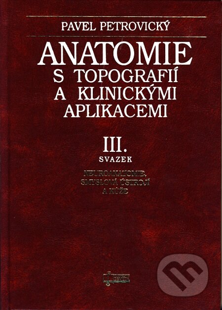 Anatomie s topografií a klinickými aplikacemi (III. svazek) - Pavel Petrovický, Osveta, 2002