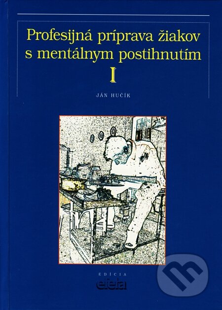 Kniha: Profesijná príprava žiakov s mentálnym postihnutím I (Ján Hučík). Osveta, 2007 Kniha: Profesijná príprava žiakov s mentálnym postihnutím I (Ján Hučík). Osveta, 2007
