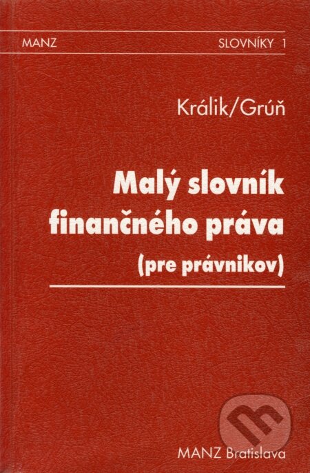 Kniha: Malý slovník finančného práva (Jozef Králik a Lubomír Grúň). MANZ, 1998 Kniha: Malý slovník finančného práva (Jozef Králik a Lubomír Grúň). MANZ, 1998
