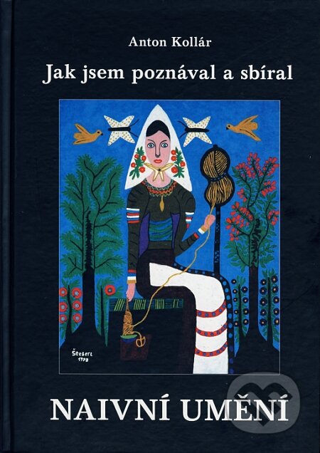 Kniha: Jak jsem poznával a sbíral naivní umění (Anton Kollár). Albert, 2007 Kniha: Jak jsem poznával a sbíral naivní umění (Anton Kollár). Albert, 2007