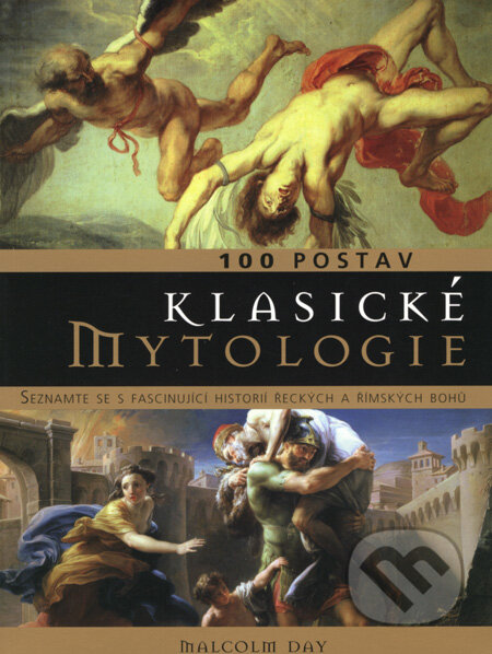 Kniha: 100 postav klasické mytologie (Malcolm Day). Metafora, 2008 Kniha: 100 postav klasické mytologie (Malcolm Day). Metafora, 2008