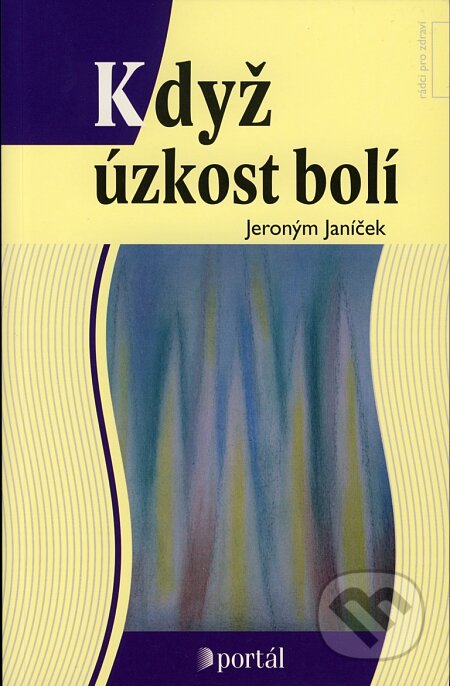 Kniha: Když úzkost bolí (Jeroným Janíček). Portál, 2008 Kniha: Když úzkost bolí (Jeroným Janíček). Portál, 2008