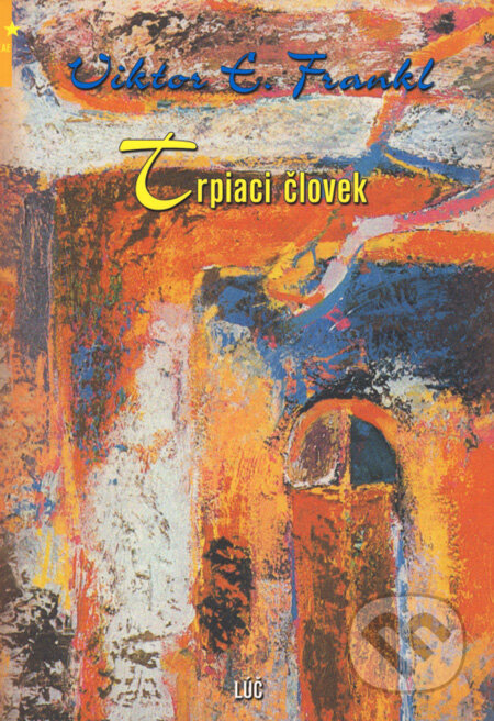 Kniha: Trpiaci človek (Viktor E. Frankl). Lúč, 2006 Kniha: Trpiaci človek (Viktor E. Frankl). Lúč, 2006