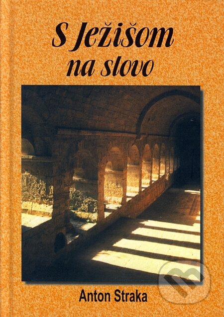 Kniha: S Ježišom na slovo (Anton Straka). Knižné centrum, 2006 Kniha: S Ježišom na slovo (Anton Straka). Knižné centrum, 2006