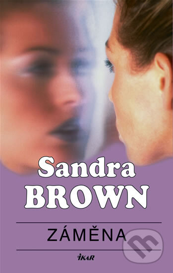 Kniha: Záměna (Sandra Brown). Ikar CZ, 2008 Kniha: Záměna (Sandra Brown). Ikar CZ, 2008