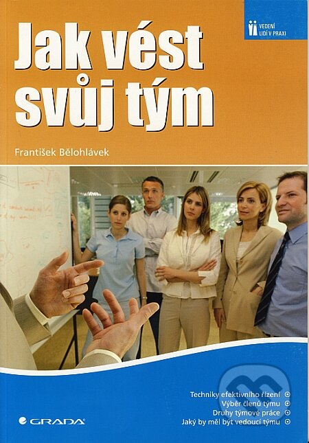 Kniha: Jak vést svůj tým (František Bělohlávek). Grada, 2008 Kniha: Jak vést svůj tým (František Bělohlávek). Grada, 2008