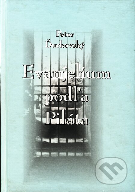 Kniha: Evanjelium podľa Piláta (Peter Ďurkovský). Knižné centrum, 2003 Kniha: Evanjelium podľa Piláta (Peter Ďurkovský). Knižné centrum, 2003