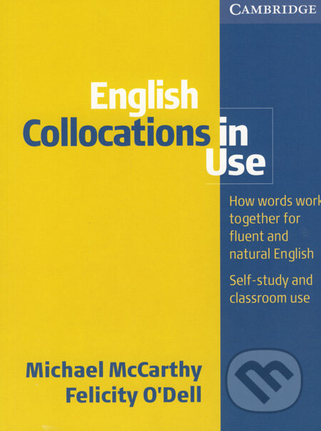 Kniha: English Collocations in Use (Felicity O´Dell a Michael McCarthy). Cambridge University Press, 2005 Kniha: English Collocations in Use (Felicity O´Dell a Michael McCarthy). Cambridge University Press, 2005