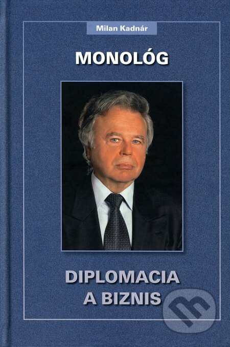 Kniha: Monológ - Diplomacia a biznis (Milan Kadnár). Knižné centrum, 2005 Kniha: Monológ - Diplomacia a biznis (Milan Kadnár). Knižné centrum, 2005