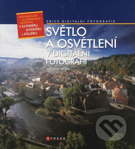 Kniha: Světlo a osvětlení v digitální fotografii (Miroslav Myška). CPRESS, 2008 Kniha: Světlo a osvětlení v digitální fotografii (Miroslav Myška). CPRESS, 2008
