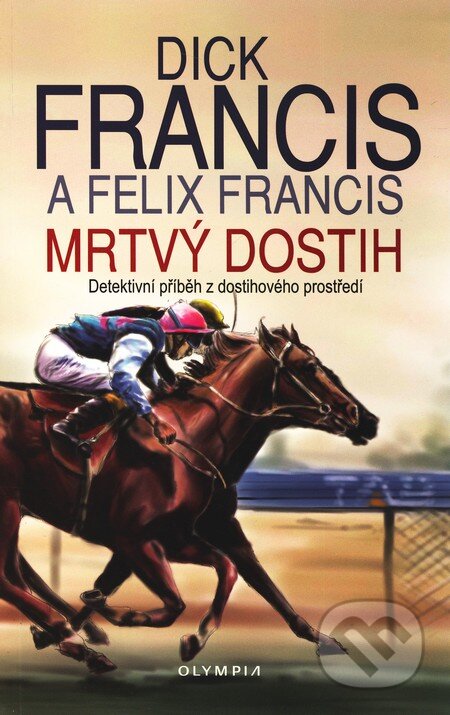 Kniha: Mrtvý dostih (Dick Francis a Felix Francis). Olympia, 2008 Kniha: Mrtvý dostih (Dick Francis a Felix Francis). Olympia, 2008