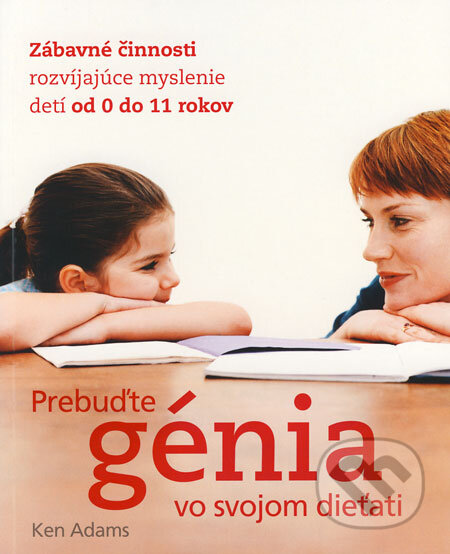 Kniha: Prebuďte génia vo svojom dieťati (Ken Adams). Slovart, 2008 Kniha: Prebuďte génia vo svojom dieťati (Ken Adams). Slovart, 2008